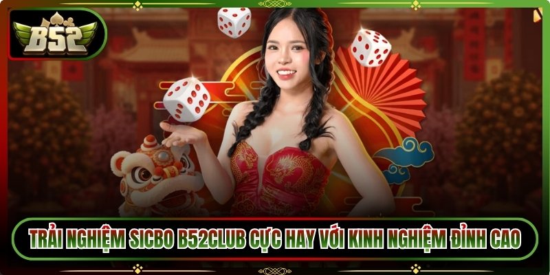 Trải Nghiệm Sicbo B52Club Cực Hay Với Kinh Nghiệm Đỉnh Cao